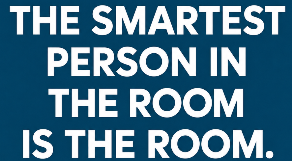 Quote graphic: the smartest person in the room is the room.